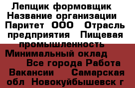 Лепщик-формовщик › Название организации ­ Паритет, ООО › Отрасль предприятия ­ Пищевая промышленность › Минимальный оклад ­ 22 000 - Все города Работа » Вакансии   . Самарская обл.,Новокуйбышевск г.